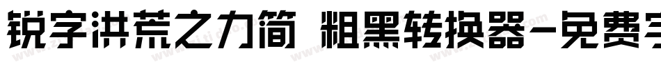 锐字洪荒之力简 粗黑转换器字体转换